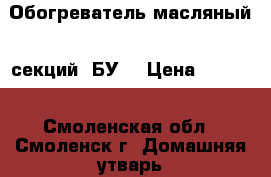 Обогреватель масляный 8 секций. БУ. › Цена ­ 1 000 - Смоленская обл., Смоленск г. Домашняя утварь и предметы быта » Другое   